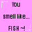 Pixelated text on a pink background with white star accents, displaying 'You smell like... FISH ~!' in repeating