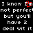 Black background with white pixelated text repeating 'I know I'm not perfect but you'll have to deal with it' and a red heart symbol replacing the 'm' in 'I'm'.