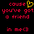 Pixelated red text on black background with yellow heart symbol replacing 'u' in 'cause', reading 'cause you've got a friend in me<3' across two identical