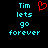 Pixelated cyan text reads 'Tim lets go forever' on black background with red heart symbol above text.