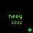 Green pixelated text 'heey' and 'xxxx' on black background with animated green symbols changing across frames.