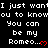 Black background with white pixelated text repeating 'I just want you to know you can be my Romeo...' followed by red heart symbols.