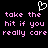 Pixelated text in pink reads 'take the hit if you really care' with a white heart outline above, all on black background.