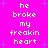 Bright pink background with purple starbursts; white pixelated text repeats 'he broke my freakin heart' in two vertical