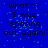 Blue background with pixelated text reading 'What?!? I wuz spacin out again!' in black, repeated across multiple