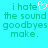 Cyan background with green pixelated text reading "i hate the sound goodbyes make." and a white pixelated heart symbol replacing the 'e' in 'hate'.