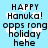 Pixelated text on a light blue background with white cloud shapes, displaying 'HAPPY Hanuka!', 'opps rong holiday', and 'hehe' in black block letters.