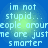 Blue background with light blue text reading "im not stupid... people arourepeople aroure ne are justne are just smarter" in four identical quadrants.