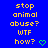 Blue background with yellow text reading 'stop animal abuse? WTF how?' and green heart symbols in a pattern