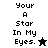 Pixelated text 'Your A Star In My Eyes.' with a star symbol on white and black backgrounds, transitioning to gray background.