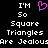 Pixelated text and a pink heart icon on black background, with 'I'M So Square Triangles Are Jealous' repeated twice.