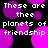 Pixelated text reads 'These are the planets of friendship' over a black background with shifting purple and magenta circles.