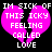 A pixelated image of a broken pink heart with white text reading "IM SICK OF THIS ICKY FEELING CALLED LOVE" on black background.