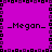 _Megan_ text repeated four times on a purple background with black and dark purple pixelated border, static image.