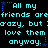 Pixelated cyan text repeats 'All my friends are friends are friends are crazy, but i'm crazy, but i'm crazy, but I love them love them love them anyway.' on black background with blue stars.
