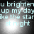 Pixelated text reads "u brightenu brighten up my day up my day like the star like the star at night at night" over a dark background with bright light effects.