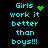 Pixelated cyan text on black background reads 'Girls work it better than boys!!!' with green heart and starburst symbols.