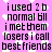 Pixelated text on a pink background with scattered white heart shapes, repeating the phrase "i used 2 b normal till i met them losers i call bestfriends" in black block letters.