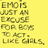 Yellow background with pixelated brown text reading "EMO IS JUST AN EXCUSE FOR BOYS TO ACT LIKE GIRLS." in six lines.