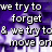Pixelated text on a purple gradient background reads "we try to forget & we try to move on" in white block letters with black outlines.