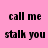 A static image with a pink background and black text reading 'call me' above 'stalk you', repeated in three