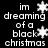 Black background with white pixelated text reading "im dreaming of a black christmas" and multiple snowflake symbols in various positions.