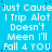 Static blue background with white pixelated text repeating 'Just Cause I Trip A lot Doesn't Meen I'll Fall 4 YOU' in a pattern, rightmost section partially obscured