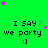 Green background with repeated text "I SAY we party :)" and scattered pink/purple stars, some frames show star movement.