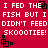 Red background with white pixelated text repeating 'I FED THE FISH BUT I DIDN'T FEED SKOOOTIEE!' and black square-shaped animation elements.