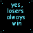 Pixelated cyan text on black background with scattered cyan dots, repeating 'yes, losers always win' in a