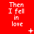 Red background with repeated white text 'Then I fell in love' arranged in a , featuring small animated symbols like plus signs and stars