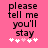 Pink background with black pixelated text reading 'please tell me you'll stay' and five white plus signs below, one of which is light pink.
