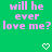 Green background with repeated pink text 'will he ever love me?' and pixelated heart/arrow symbols in a