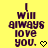 Yellow background with dark purple pixelated text reading 'I will always love you.' and a small heart symbol.