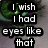 A pixelated image with text overlay reading "I wish I had eyes like that" next to a close-up of green eyes with visible eyelashes and a tear.