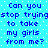 Blue pixelated text on cyan background repeats 'Can you stop trying to take my girls from me?' in two with white dot pattern
