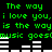 Green pixelated text on black background repeats lyrics with white audio waveforms below, displaying 'The way i love you' and 'music goes' in a looping pattern.