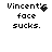 Pixelated text 'Vincent's face sucks.' with a small black heart icon that animates into scattered dots