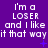 Purple background with repeated white text 'i'm a LOSER and I like it that way' in three , each containing the same phrase