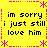 Yellow background with pink dotted borders and asterisks, displaying repeated text 'im sorry i just still love him' in black pixelated font.