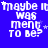 Blue background with white pixelated text repeating 'maybe it was meant to be?' in a pattern, some letters have small star accents