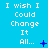 A blue background displays repeated white text "I wish I Could Change It All..." with animated blue symbols changing across frames.