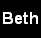 A sequence of five black-and-white pixelated frames showing the name 'Beth' repeated horizontally, with each frame displaying a slightly different version of the text.