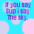 A static image with a light blue background featuring scattered pink and white circles, displaying purple text that reads "If you say Supisay The sky." in four identical quadrants.