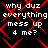Black background with red diamond lattice pattern and white pixelated text reading "why duz everything mess up 4 me?" repeated in four quadrants.