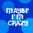 Blue background with light blue circles and white text reading MAYBE I'M CRAZY in pixelated font.