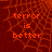Red background with orange web-like pattern and orange text reading 'terror is better' in three lines.