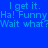 Blue background with repeated cyan text phrases 'I get it.', 'Ha! Funny', and 'Wait what?' in pixelated font, with cyan rectangular overlays shifting position across frames.