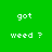 Green background with white pixelated text reading 'got weed ?' in two , displayed in a with varying background shades