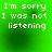 Green background with white pixelated text reading "I'm sorry I was not listening" in four identical arranged in a